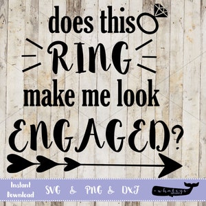 May include: Black and white graphic design with the text "does this RING make me look ENGAGED?" with a diamond ring icon and an arrow with hearts.