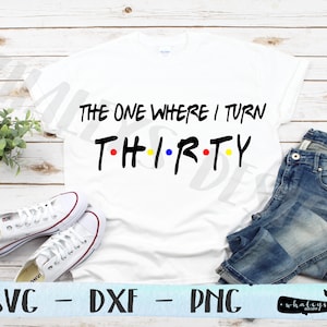 The One Where I Turn 30 SVG, Birthday PNG, Thirty DXF, Party, Shirt, Silhouette and Circuit Cut File, Vector, Clip Art, Design