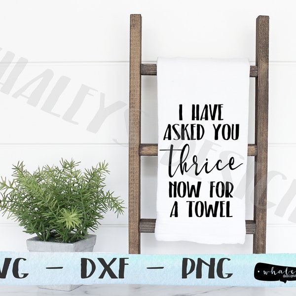 I have asked you thrice now for a towel SVG, Schitts Creek DXF, Kitchen, Bathroom, Laundry, Farmhouse Sign, Silhouette and Cricut Cut File