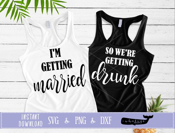 I'm Getting Married So We're Getting Drunk DXF SVG | Etsy