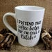 I Pretend That Coffee Helps But I'm Still A Bitch Coffee Mug