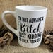 I'm not always a Bitch, just kidding go Fuck Yourself Coffee Mug