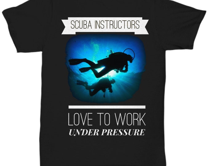 Scuba Instructors Love To Work Under Pressure - Cool Gift T-Shirt for Dive Instructor