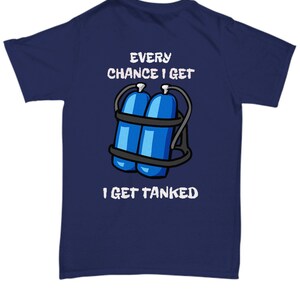 Every Chance I Get I Get Tanked - Funny Diving T-Shirt