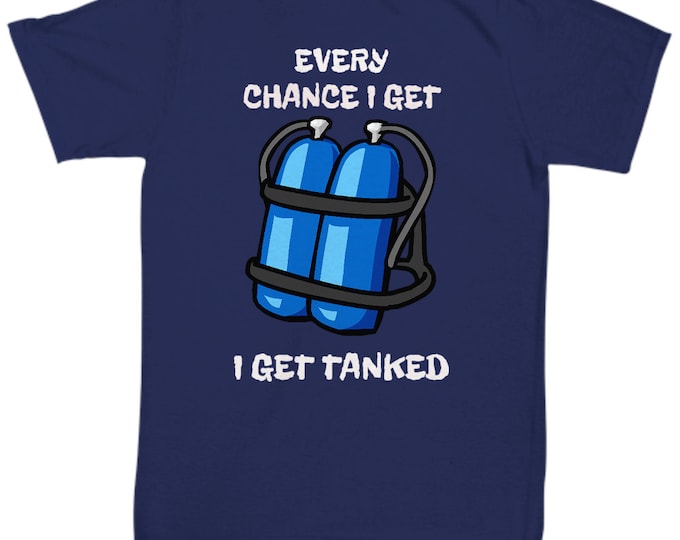 Every Chance I Get I Get Tanked - Funny Diving T-Shirt