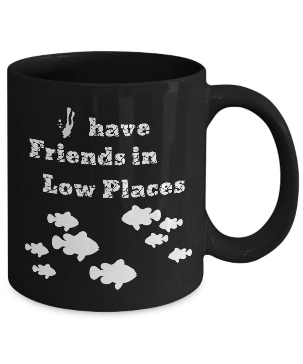 Funny Mug For Divers, I Have Friends In Low Places, Humorous Coffee Cup,  Gift Idea for Birthdays or Christmas
