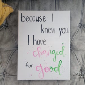 Changed For Good- Wicked Decor- Wicked Art- Wicked Musical Song Lyrics- Because I Knew You- Galinda Elphaba Song Sign