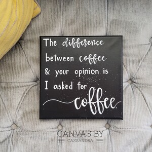 The Difference Between Coffee And Your Opinion Is That I Asked For Coffee- Coffee Sign- Coffee Decor- Coffee Cart- Kitchen Decor- Home Decor