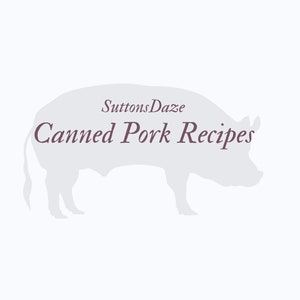 SuttonsDaze Canned Pork Recipe Collection