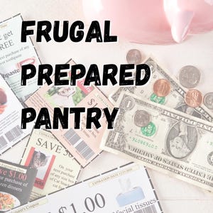 May include: A pink piggy bank sits on a white surface with a variety of coupons and US currency. The coupons are for cat food, facial tissues, and other household items. The text "The Frugal Prepared Pantry" is superimposed on the image.