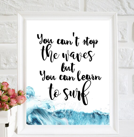 You Can T Stop The Waves But You Can Learn To Surf Print Etsy You Can T Stop The Waves But You Can Learn To Surf Print Etsy