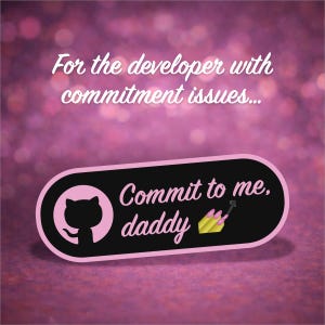 May include: A black and pink pin with the text "Commit to me, daddy" and a GitHub logo. The pin also features a nail polish design. The background is a blurred pink with the text "For the developer with commitment issues..."