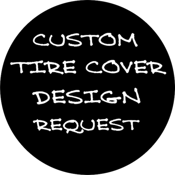Custom Tire Cover Design Request FREE SHIPPING Spare Tire Etsy