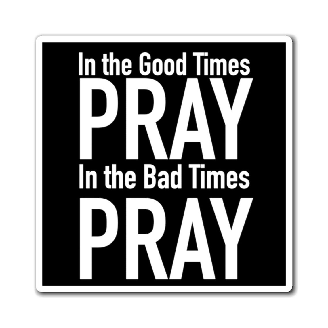 Pray In The Good Times And Bad Times Christian Prayer Magnets Etsy