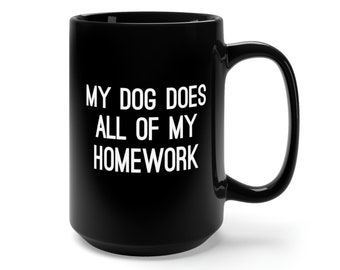 homework dog birthday Funny Dog Black Ceramic Coffee Mug 15oz My Dog Does All of My Homework