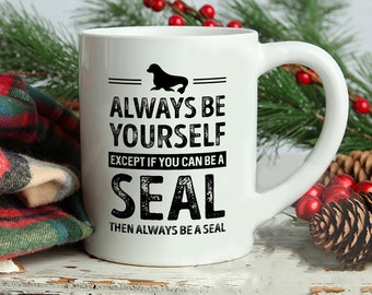 Seal Mug, Always Be Yourself Except If You Can Be A Seal Then Always Be A Seal Mug, Seal Saying Mug, Seal Theme Mugs, Seal Lover mug