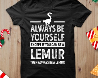 Unisex Lemur shirt, Always Be Yourself, Except If You Can Be A Lemur Then Always Be A Lemur shirt, Lemur Saying Shirt, Lemur Themed Shirts