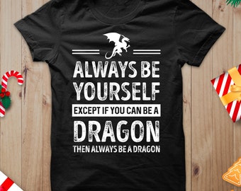 Unisex Dragon shirt, Always Be Yourself, Except If You Can Be A Dragon Then Always Be A Dragon shirt, Dragon saying, Dragon T Shirt Gifts