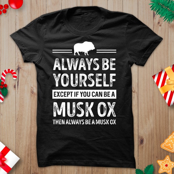 Unisex Musk Ox Shirt, Always Be Yourself, Except If You Can Be A Musk Ox Then Always Be A Musk Ox Shirt, Musk Ox Sayings, Musk Ox Themed Tee