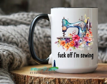 Fuck off Im Sewing Mug, Adult coffee mug,  Sewing coffee mug