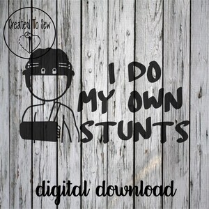 May include: Black and white digital download graphic on a weathered wood background. The graphic features a stick figure with a head injury and arm cast, with the text "I DO MY OWN STUNTS" and "digital download". A circular logo is in the upper left.