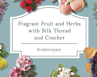 Anderuyon Volume 2 | Fragrant Fruit and Herbs with Silk Thread and Crochet | English Translation | Instant Download | PDF | EBOOK