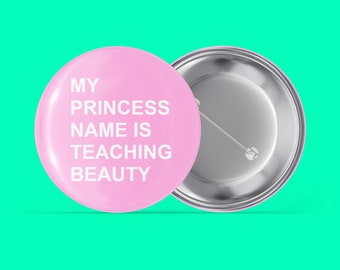 My Princess Name is Teaching Beauty - Handmade Pin Back Button
