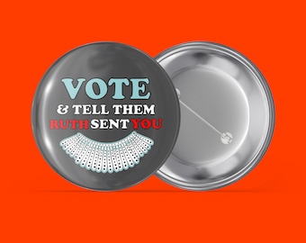 Vote & Tell Them Ruth Sent You - Ruth Bader Ginsburg - Handmade Pin Back Button