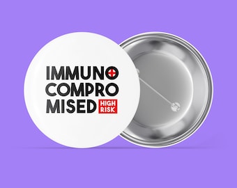 Immuno Compromised - High Risk - Handmade Pin Back Button