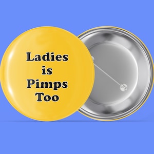 Ladies Is Pimps Too - Handmade Pin Back Button