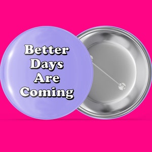 Better Days Are Coming - Purple - Simple Sayings - Handmade Pin Back Button