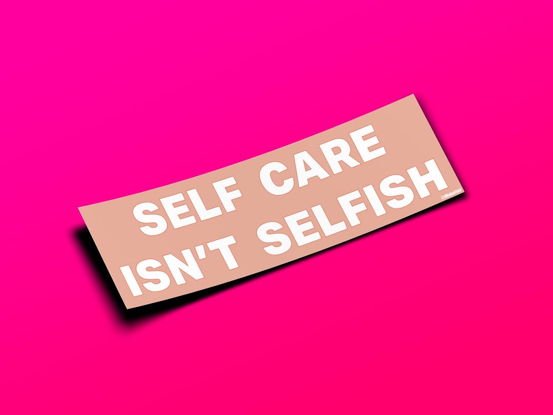 Self Care Isn't Selfish - 10" X 3" Bumper Sticker or Magnet ...