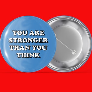 You Are Stronger Than You Think - Simple Sayings - Handmade Pin Back Button