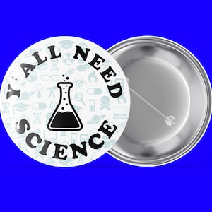 Könnte beinhalten: Ein weißer Knopf mit einem schwarz-weißen Design zum Thema Wissenschaft. Der Knopf zeigt ein Becherglas mit einer schwirrenden Flüssigkeit und den Text "Y'all Need Science". Der Knopf ist von verschiedenen wissenschaftlichen Symbolen umgeben.
