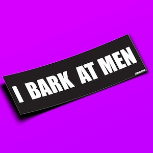I Bark At Men - Adesivo per paraurti o magnete 10" x 3" - Impermeabile - Resistente ai raggi UV/graffi