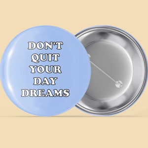 Don&#39;t Quit Your Daydreams - Simple Sayings - Handmade Pin Back Button