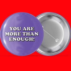 You Are More Than Enough - Simple Sayings - Handmade Pin Back Button