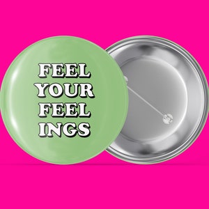 Feel Your Feelings - Simple Sayings - Handmade Pin Back Button