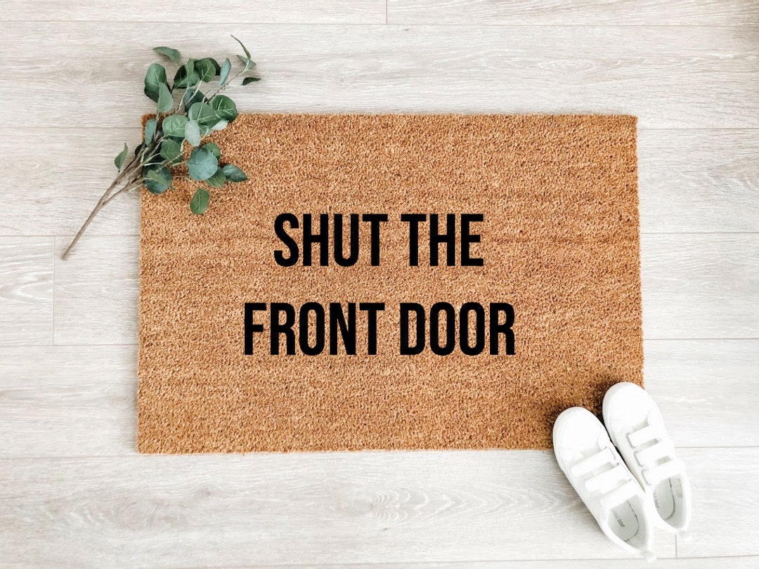 Shut the Front Door Doormat Funny Doormat Clever Doormat Coir Doormat