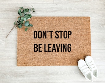 Don't Stop Be Leaving Doormat – Funny Doormat – Coir Doormat – Front Porch Decor - Welcome Mat - Doormat