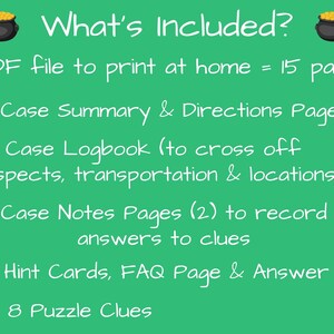 Whats included? 1 PDF file to print at home = 15 pages. Case summary + directions, case logbook (to cross off suspects, transportation & locations), 2 case notes pages to record answers to clues, hint cards, faq page, answer key + 8 clues to solve.