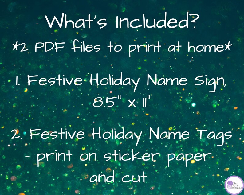 May include: A teal green background with white text that says "What's Included? *2 PDF files to print at home* 1. Festive Holiday Name Sign, 8.5" x 11" 2. Festive Holiday Name Tags - print on sticker paper and cut"