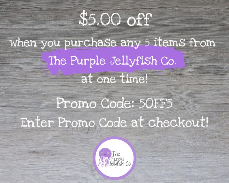 $5.00 off when you purchase any 5 items from The Purple Jellyfish Co. at one time! Enter promo code 5off5 at checout!