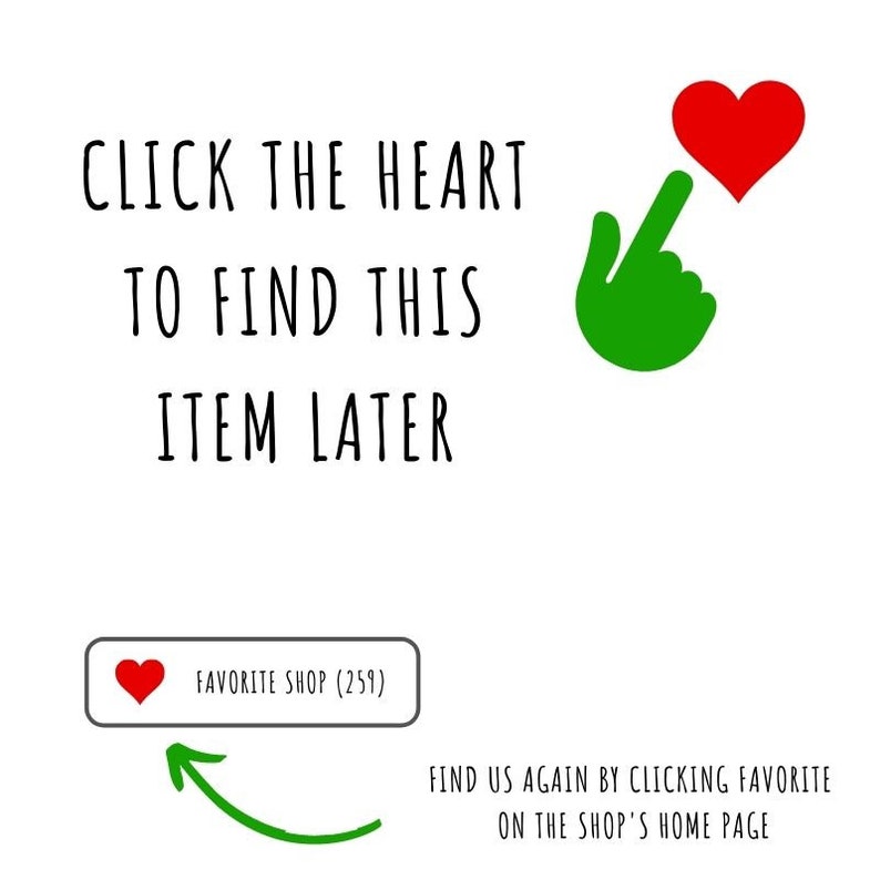 May include: A green hand with a pointing finger is hovering over a red heart. The text reads "Click the heart to find this item later". Below the text is a green arrow pointing to a red heart with the text "Favorite Shop (259)". Below the arrow is the text "Find us again by clicking Favorite on the shop's home page".