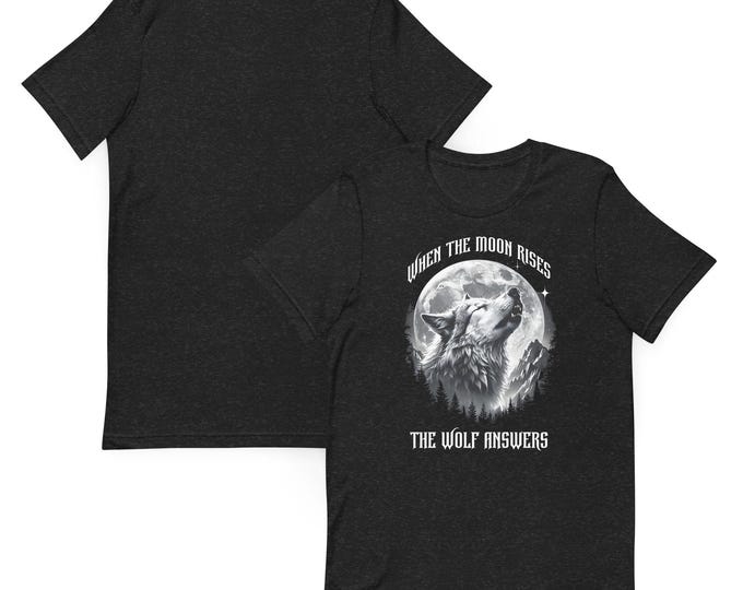 When the Moon Rises, The Wolf Answers T-Shirt