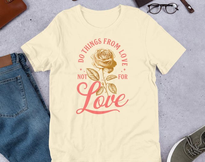 Do Things From Love, Not For Love T-Shirt