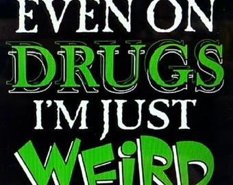 T-Shirt-I'm Not On DRUGS-I'm Just WEIRD