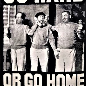 T-Shirt--THREE STOOGES-GO Hard Or Go Home