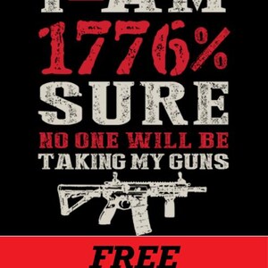 May include: Black t-shirt with white and red text and a graphic of a rifle. The text reads "I AM 1776% SURE NO ONE WILL BE TAKING MY GUNS." The American flag is also featured in the design.