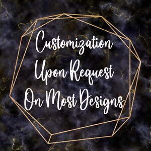 a text overlay that reads "Customization Upon Request On Most Designs" in a stylized font.